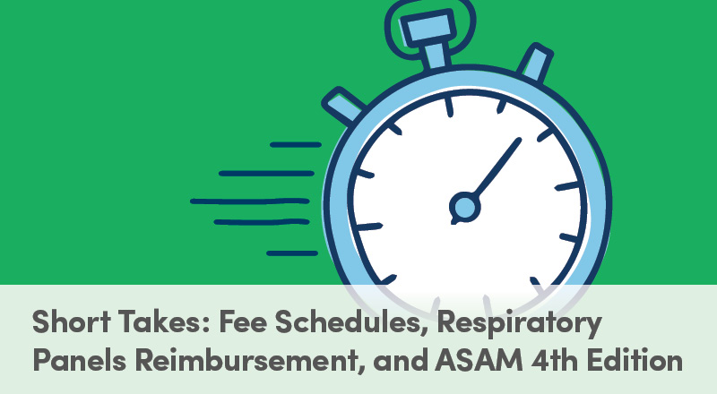 Short Takes: Fee Schedules, Respiratory Panels Reimbursement, and ASAM 4th Edition